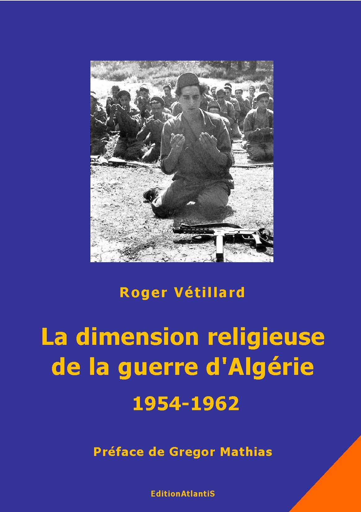 La dimension religieuse de la guerre d'Algérie (1954-1962).  Prémices et conséquences. Préface de Gregor Mathias