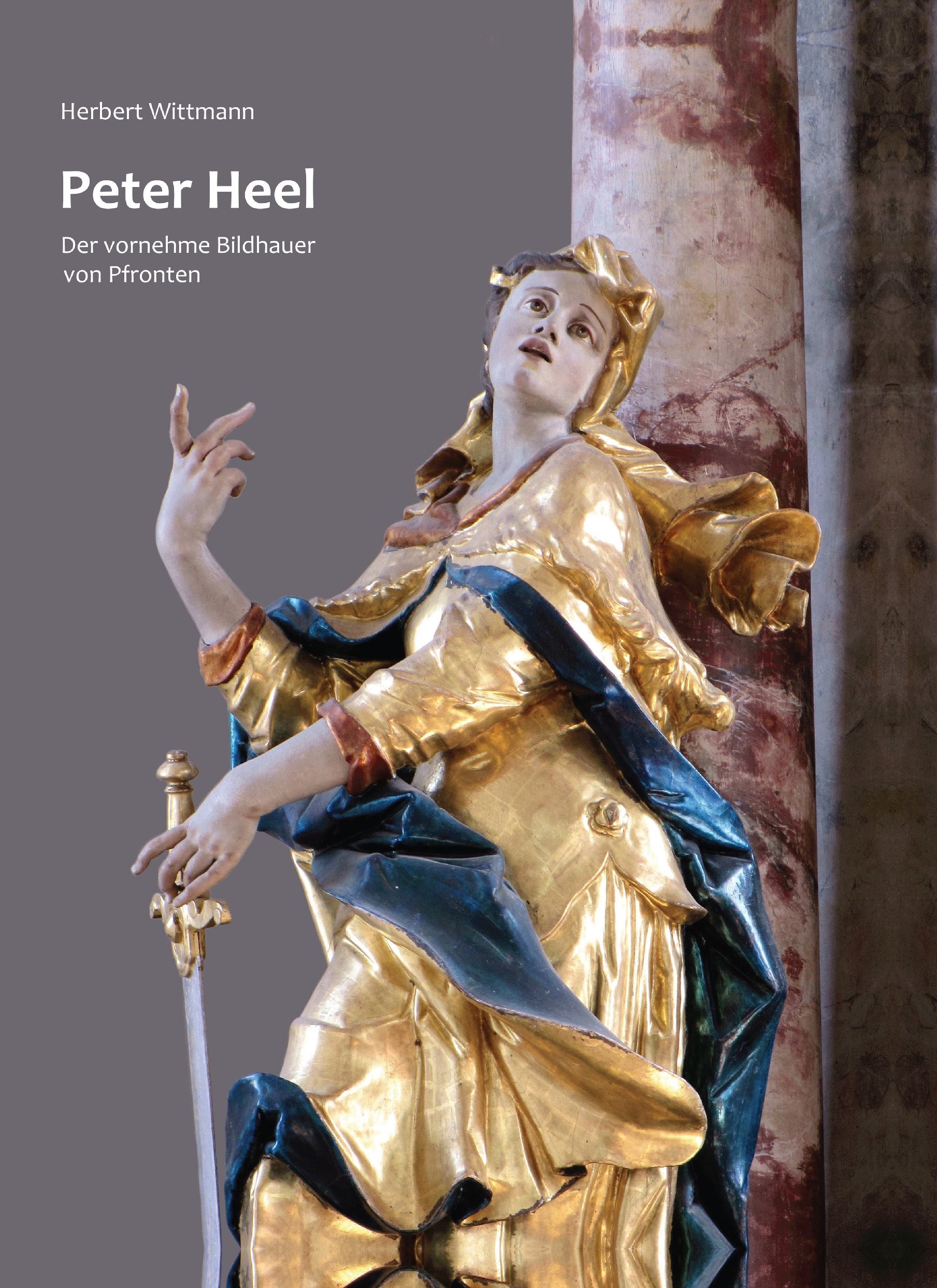 Peter Heel. Der vornehme Bildhauer von Pfronten (1696-1767)